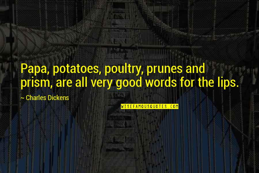 Good Prism Quotes By Charles Dickens: Papa, potatoes, poultry, prunes and prism, are all