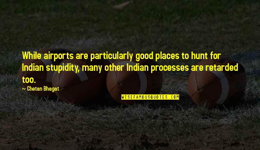 Good Processes Quotes By Chetan Bhagat: While airports are particularly good places to hunt