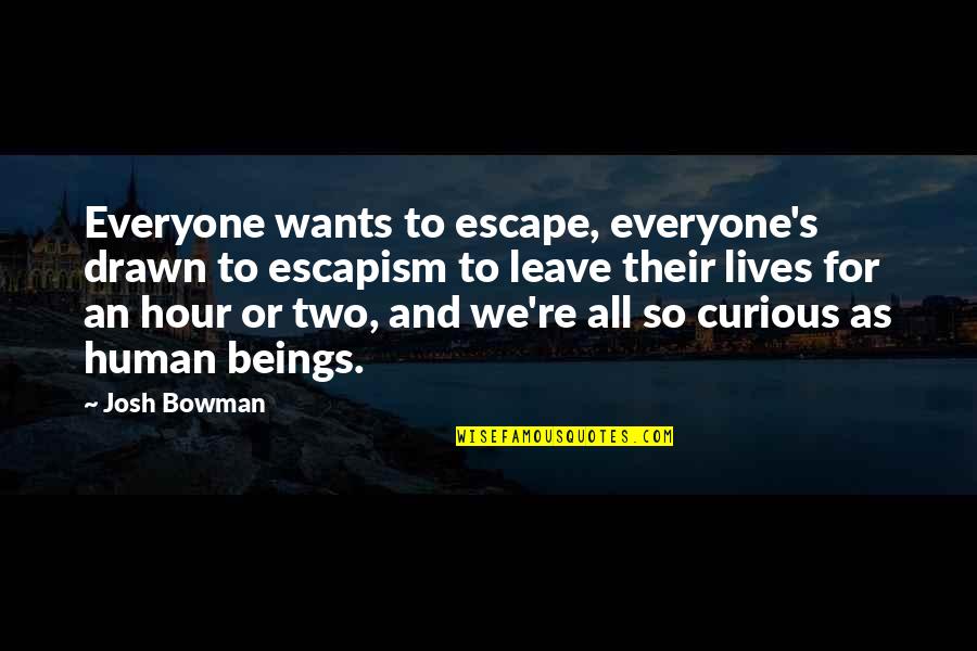 Good Procurement Quotes By Josh Bowman: Everyone wants to escape, everyone's drawn to escapism