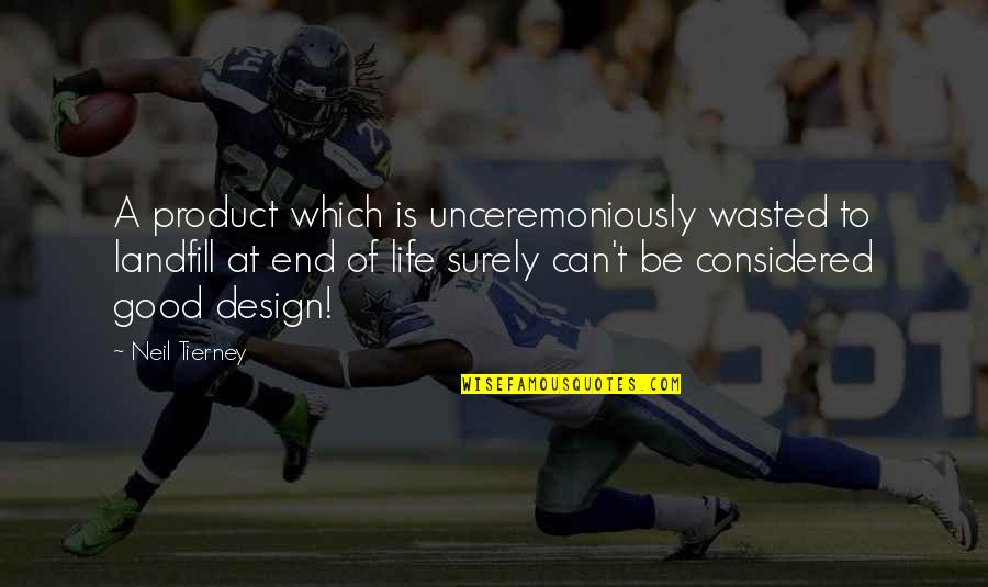 Good Product Design Quotes By Neil Tierney: A product which is unceremoniously wasted to landfill