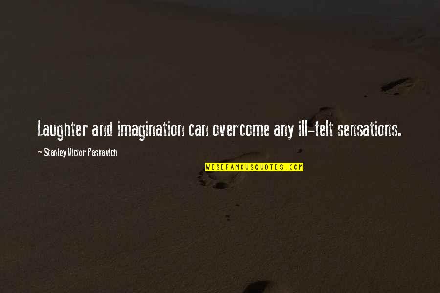 Good Product Design Quotes By Stanley Victor Paskavich: Laughter and imagination can overcome any ill-felt sensations.