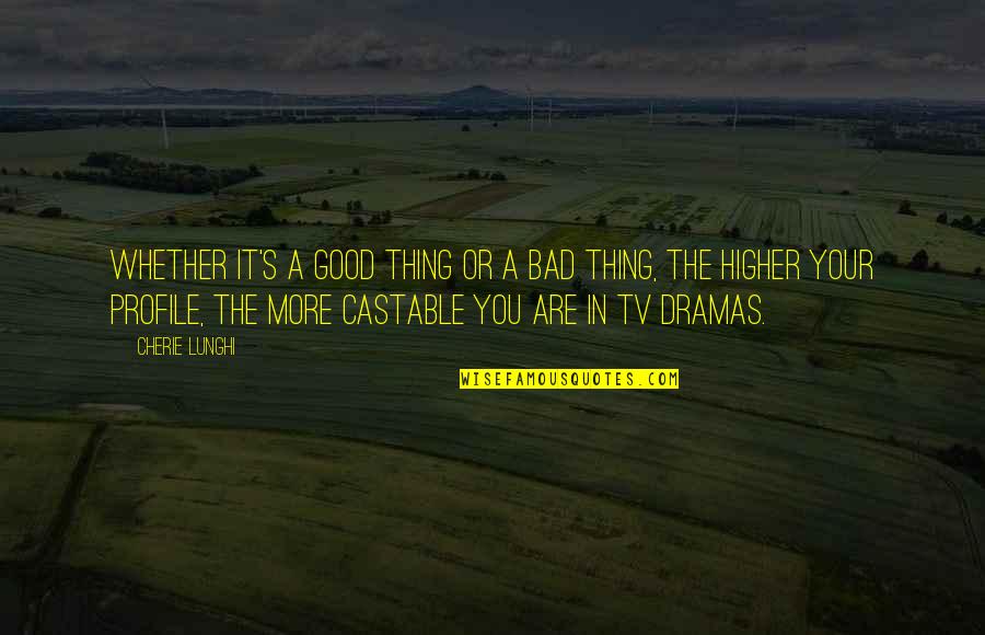 Good Profile Quotes By Cherie Lunghi: Whether it's a good thing or a bad Good Profile Quotes By Cherie Lunghi: Whether it's a good thing or a bad