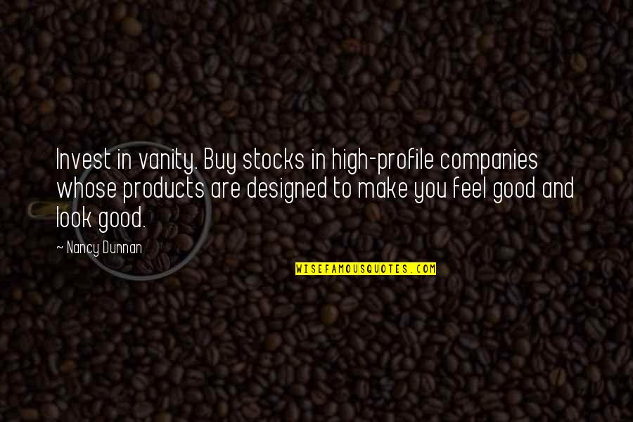 Good Profile Quotes By Nancy Dunnan: Invest in vanity. Buy stocks in high-profile companies Good Profile Quotes By Nancy Dunnan: Invest in vanity. Buy stocks in high-profile companies
