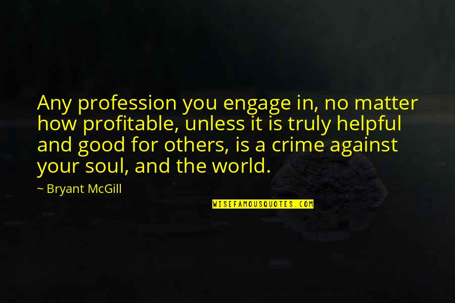 Good Profit Quotes By Bryant McGill: Any profession you engage in, no matter how