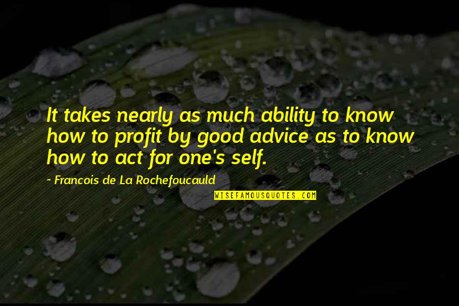 Good Profit Quotes By Francois De La Rochefoucauld: It takes nearly as much ability to know