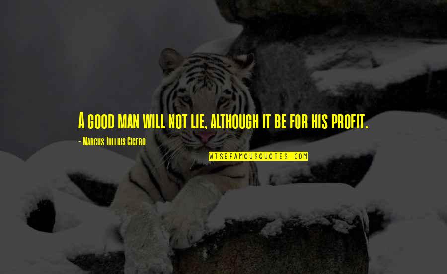 Good Profit Quotes By Marcus Tullius Cicero: A good man will not lie, although it
