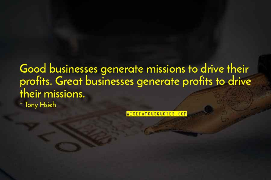 Good Profit Quotes By Tony Hsieh: Good businesses generate missions to drive their profits.