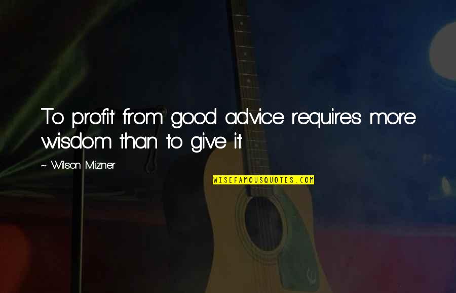 Good Profit Quotes By Wilson Mizner: To profit from good advice requires more wisdom