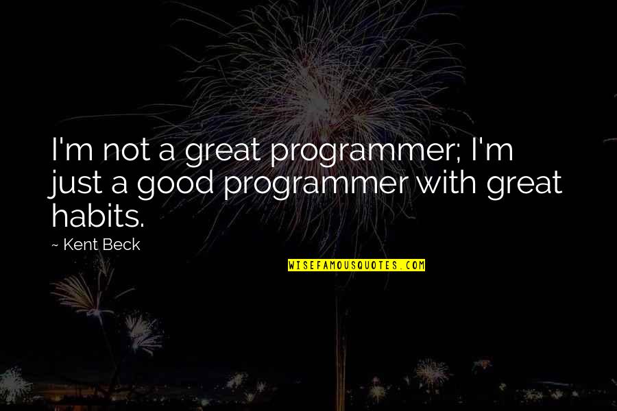 Good Programmer Quotes By Kent Beck: I'm not a great programmer; I'm just a