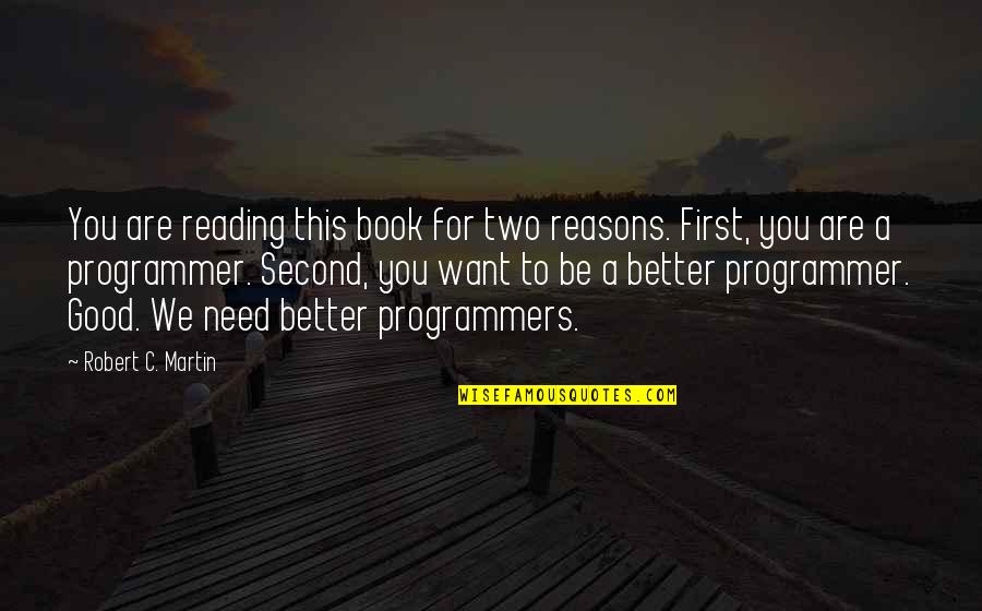 Good Programmer Quotes By Robert C. Martin: You are reading this book for two reasons.