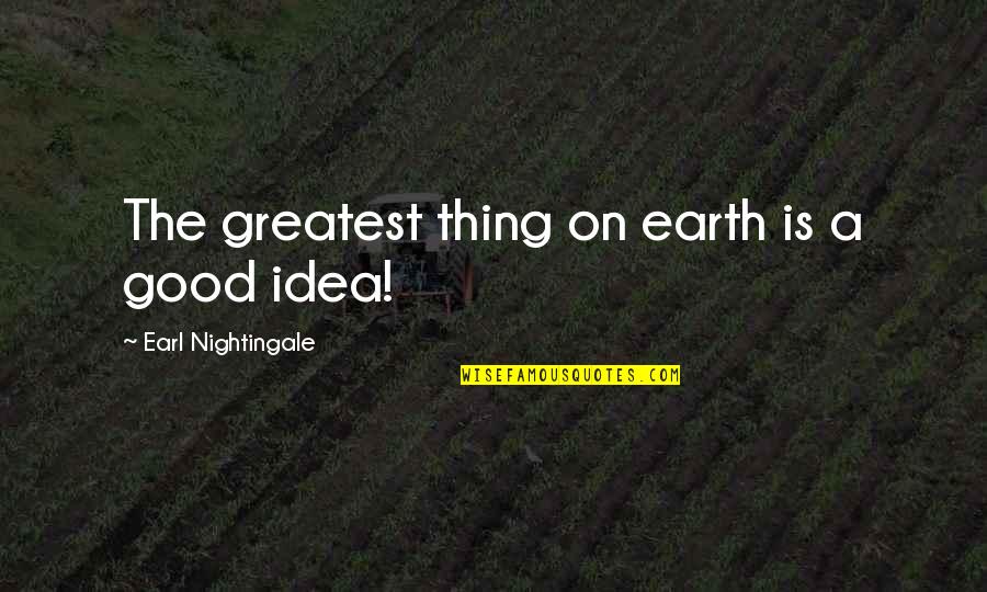 Good Promotion Quotes By Earl Nightingale: The greatest thing on earth is a good