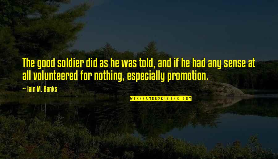 Good Promotion Quotes By Iain M. Banks: The good soldier did as he was told,