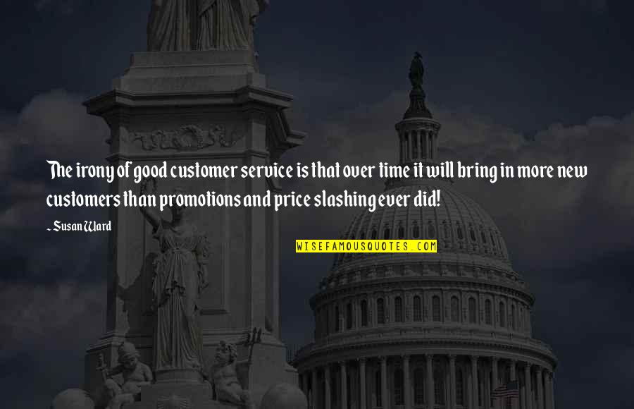 Good Promotion Quotes By Susan Ward: The irony of good customer service is that