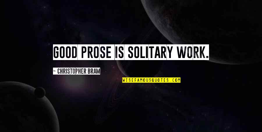 Good Prose Quotes By Christopher Bram: Good prose is solitary work.