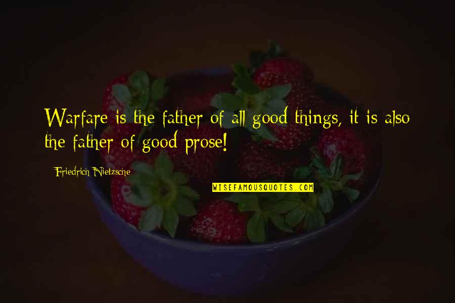 Good Prose Quotes By Friedrich Nietzsche: Warfare is the father of all good things,