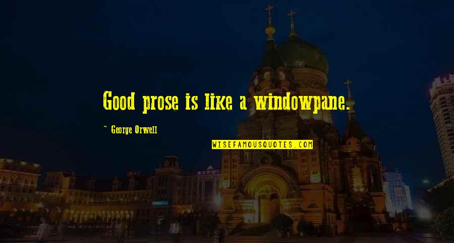 Good Prose Quotes By George Orwell: Good prose is like a windowpane.