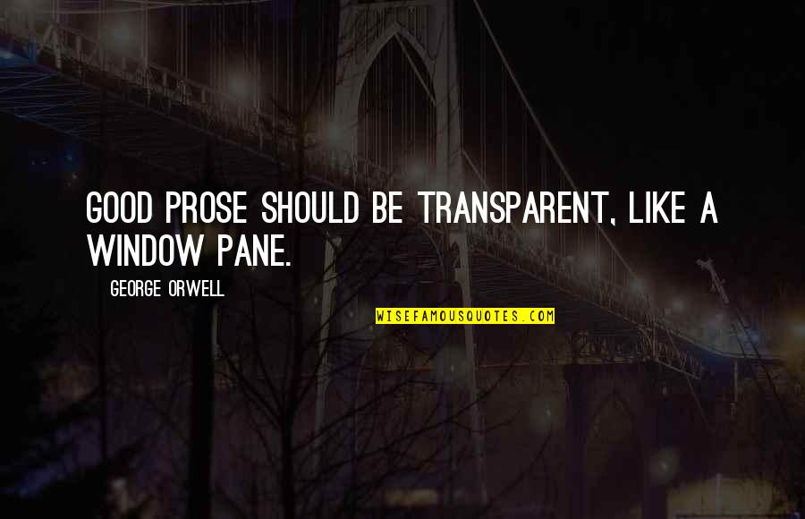 Good Prose Quotes By George Orwell: Good prose should be transparent, like a window
