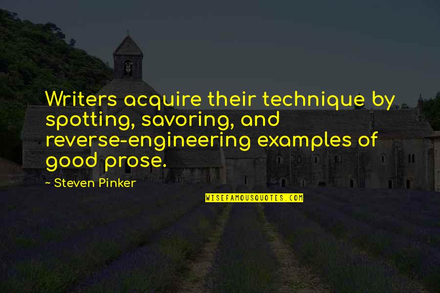 Good Prose Quotes By Steven Pinker: Writers acquire their technique by spotting, savoring, and