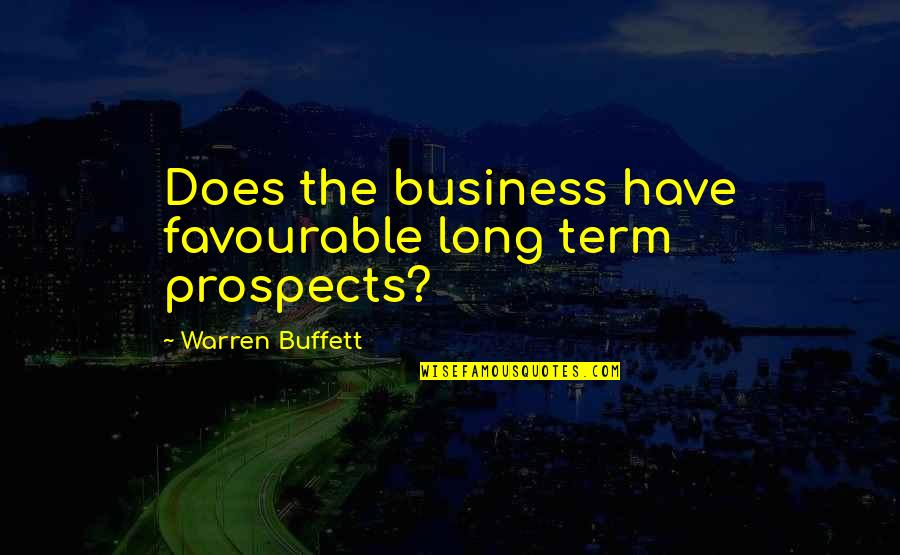 Good Prose Quotes By Warren Buffett: Does the business have favourable long term prospects?