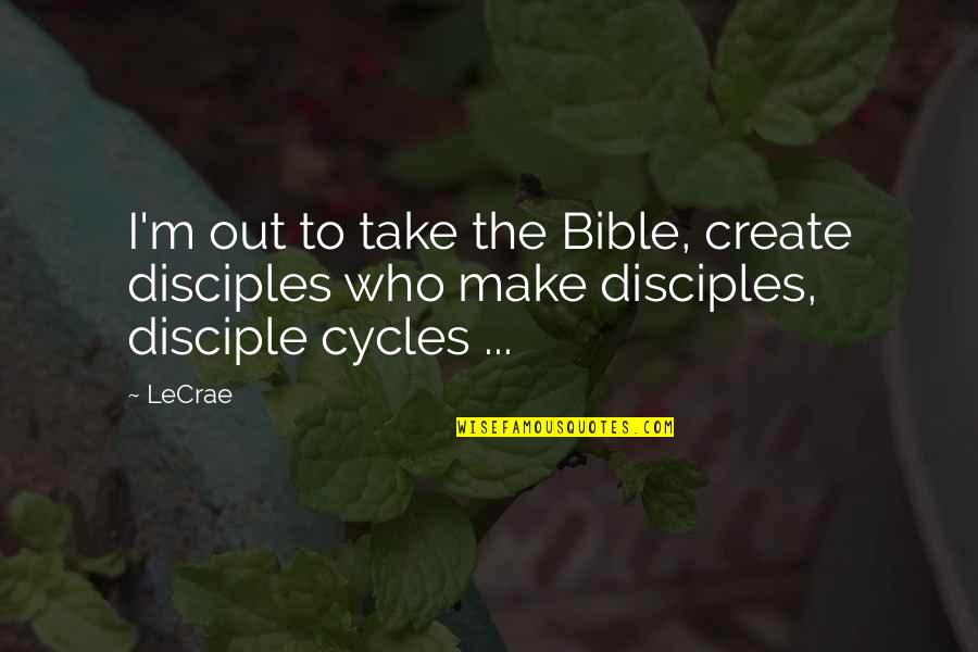 Good Prospects Quotes By LeCrae: I'm out to take the Bible, create disciples