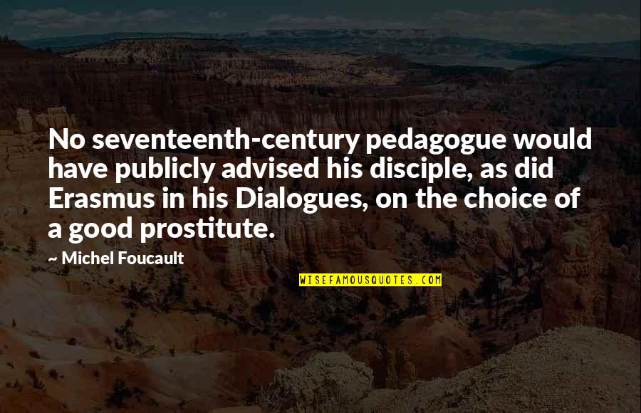 Good Prostitute Quotes By Michel Foucault: No seventeenth-century pedagogue would have publicly advised his
