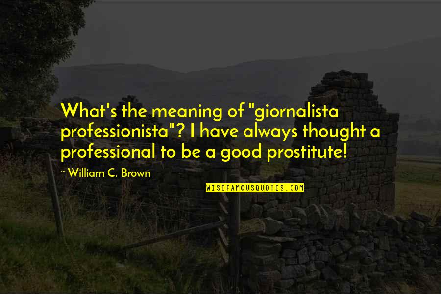 Good Prostitute Quotes By William C. Brown: What's the meaning of "giornalista professionista"? I have