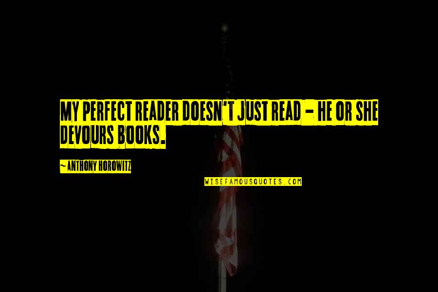 Good Provider Father Quotes By Anthony Horowitz: My perfect reader doesn't just read - he