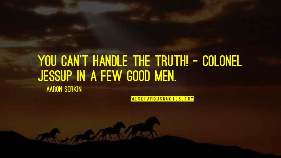 Good Provocative Quotes By Aaron Sorkin: You can't handle the truth! - Colonel Jessup