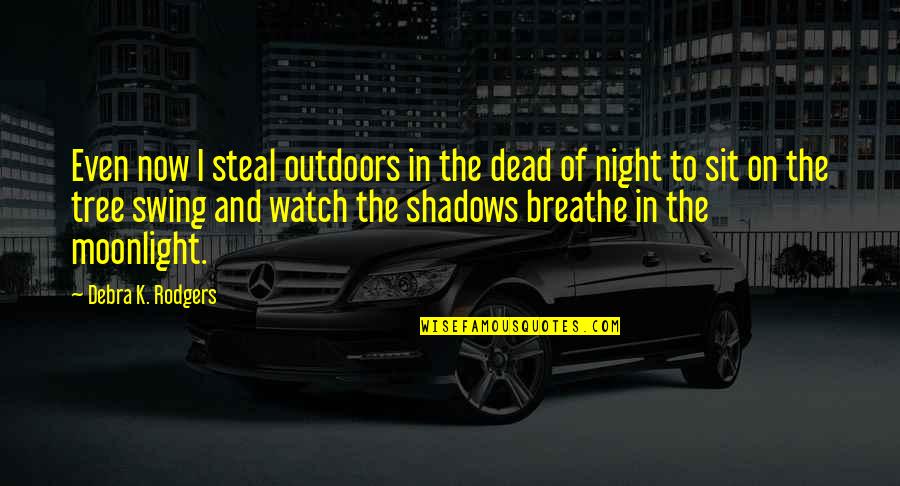 Good Provocative Quotes By Debra K. Rodgers: Even now I steal outdoors in the dead