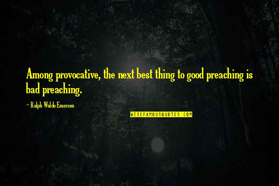 Good Provocative Quotes By Ralph Waldo Emerson: Among provocative, the next best thing to good