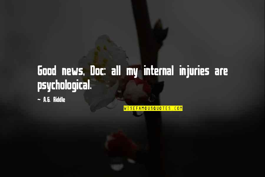 Good Psychological Quotes By A.G. Riddle: Good news, Doc: all my internal injuries are