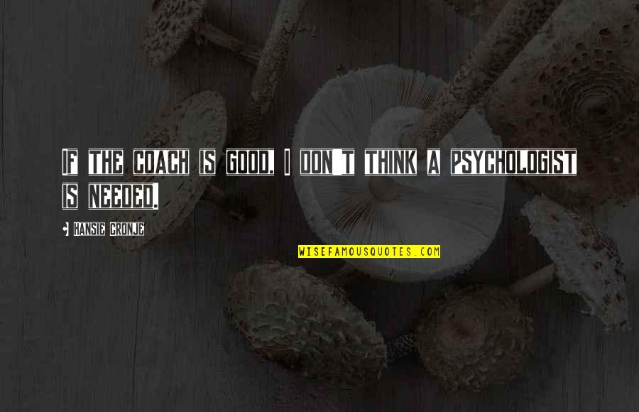 Good Psychologist Quotes By Hansie Cronje: If the coach is good, I don't think Good Psychologist Quotes By Hansie Cronje: If the coach is good, I don't think