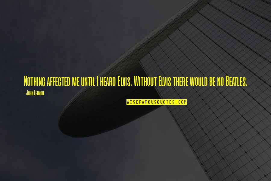 Good Puberty Quotes By John Lennon: Nothing affected me until I heard Elvis. Without