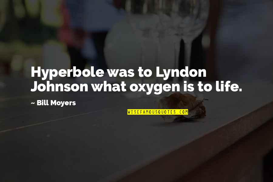 Good Public Policy Quotes By Bill Moyers: Hyperbole was to Lyndon Johnson what oxygen is