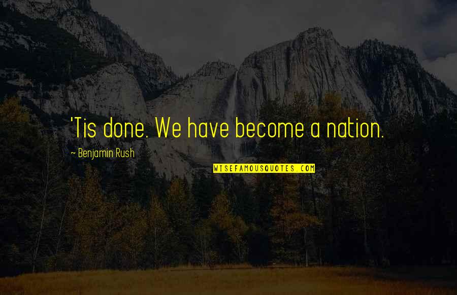 Good Punchline Quotes By Benjamin Rush: 'Tis done. We have become a nation.