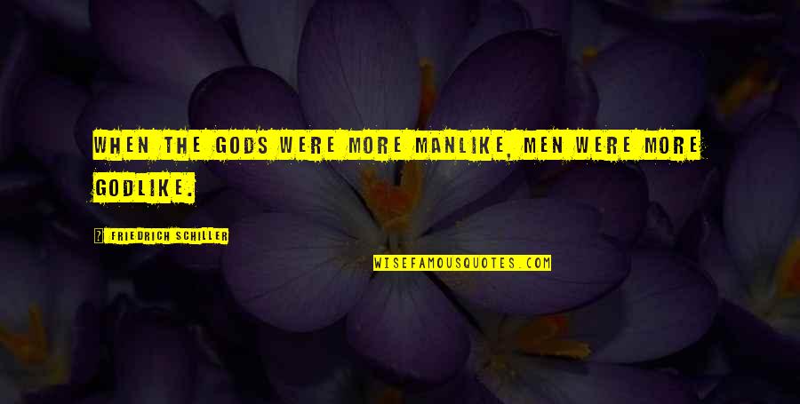 Good Punchlines Quotes By Friedrich Schiller: When the gods were more manlike, Men were Good Punchlines Quotes By Friedrich Schiller: When the gods were more manlike, Men were