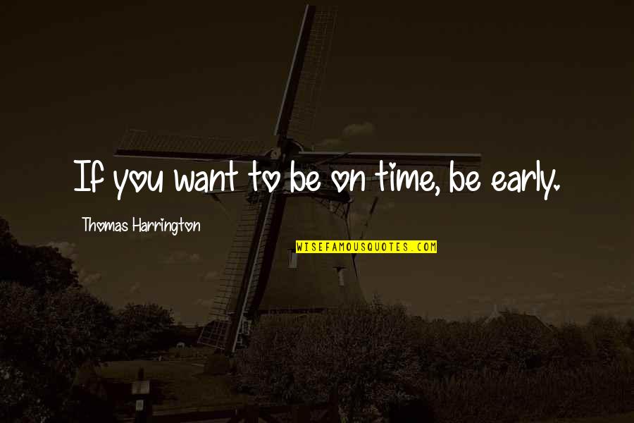 Good Punchlines Quotes By Thomas Harrington: If you want to be on time, be