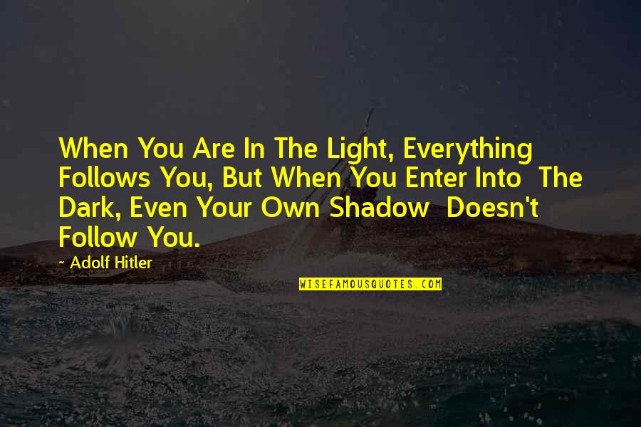 Good Put Down Quotes By Adolf Hitler: When You Are In The Light, Everything Follows