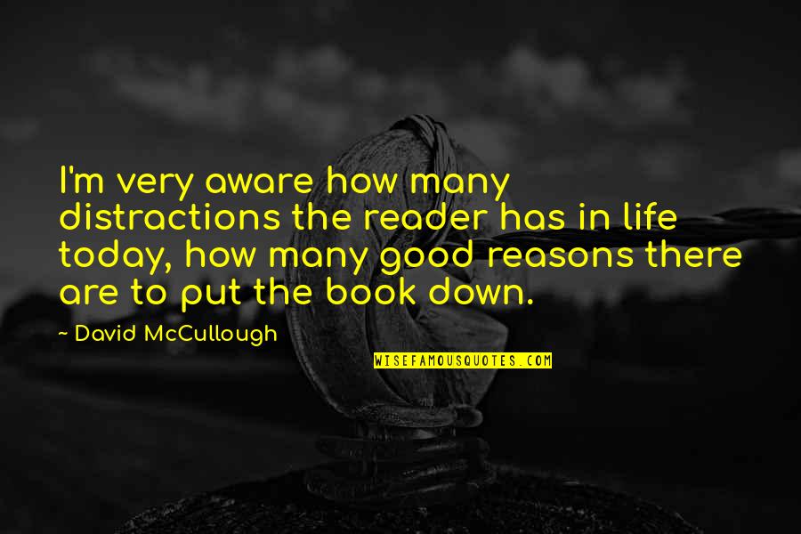 Good Put Down Quotes By David McCullough: I'm very aware how many distractions the reader