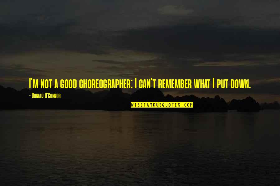 Good Put Down Quotes By Donald O'Connor: I'm not a good choreographer: I can't remember
