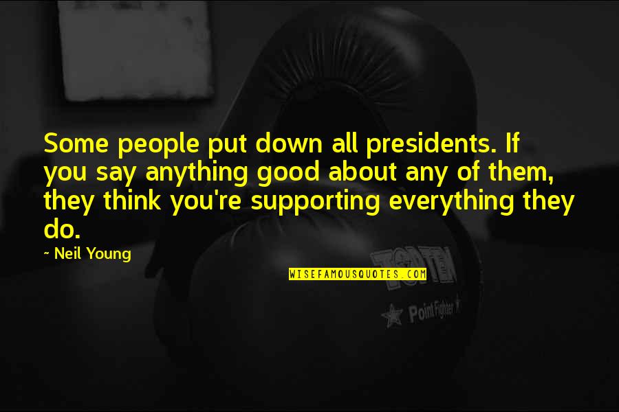 Good Put Down Quotes By Neil Young: Some people put down all presidents. If you