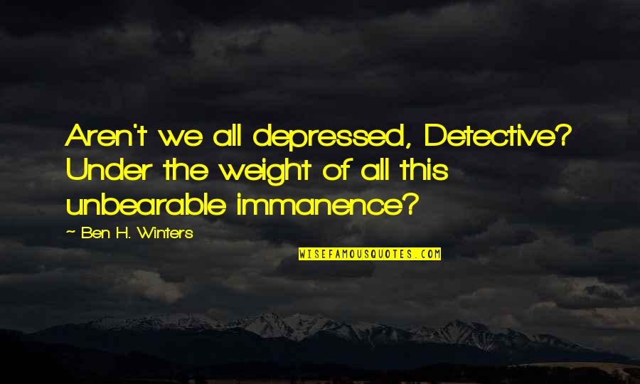 Good Qualities Of A Friend Quotes By Ben H. Winters: Aren't we all depressed, Detective? Under the weight