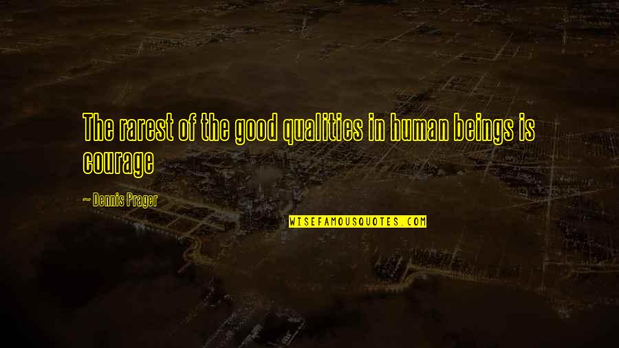 Good Qualities Quotes By Dennis Prager: The rarest of the good qualities in human