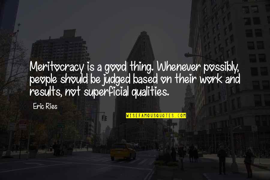 Good Qualities Quotes By Eric Ries: Meritocracy is a good thing. Whenever possibly, people Good Qualities Quotes By Eric Ries: Meritocracy is a good thing. Whenever possibly, people