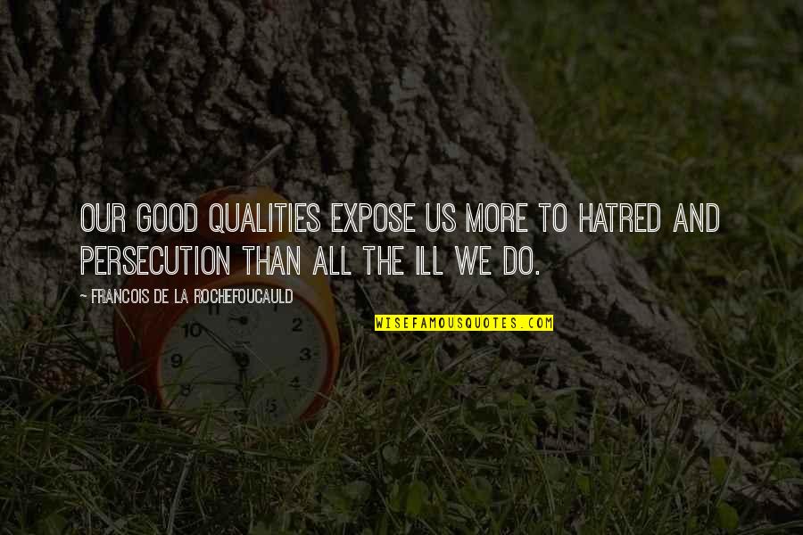 Good Qualities Quotes By Francois De La Rochefoucauld: Our good qualities expose us more to hatred
