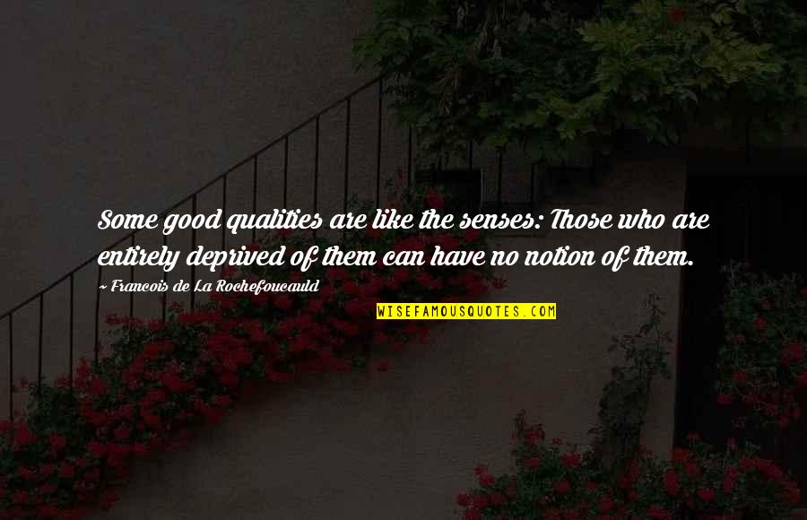Good Qualities Quotes By Francois De La Rochefoucauld: Some good qualities are like the senses: Those
