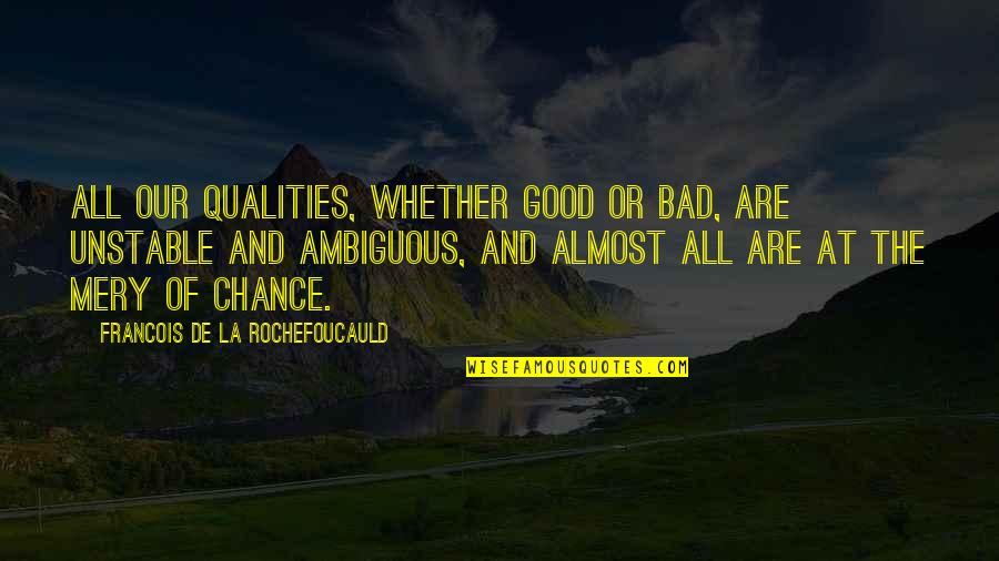 Good Qualities Quotes By Francois De La Rochefoucauld: All our qualities, whether good or bad, are