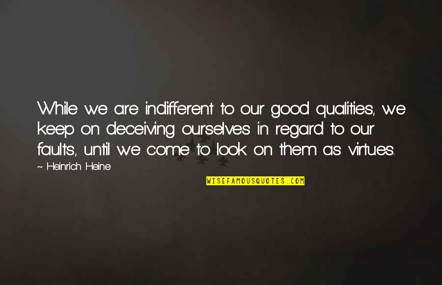 Good Qualities Quotes By Heinrich Heine: While we are indifferent to our good qualities,
