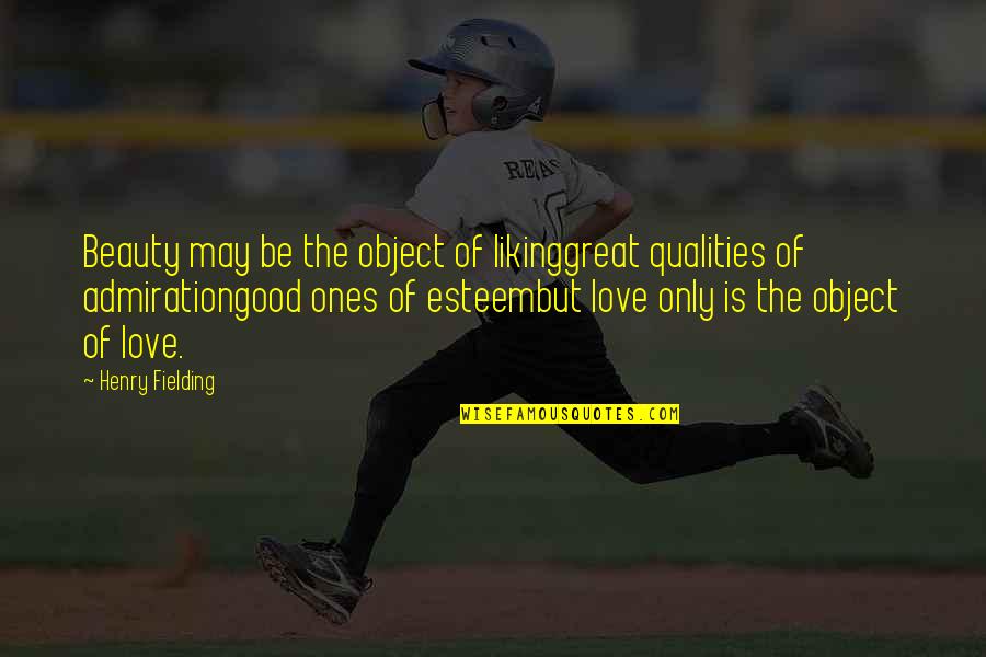 Good Qualities Quotes By Henry Fielding: Beauty may be the object of likinggreat qualities Good Qualities Quotes By Henry Fielding: Beauty may be the object of likinggreat qualities