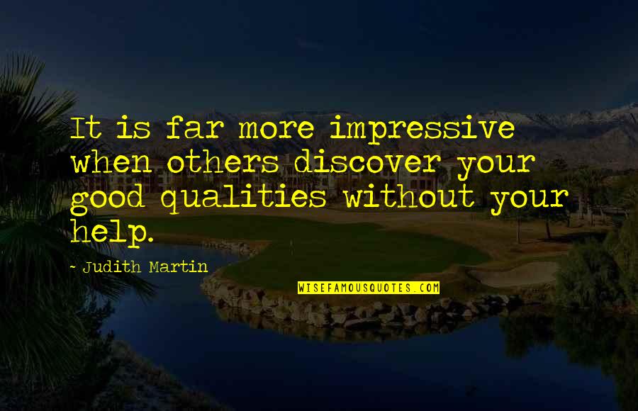 Good Qualities Quotes By Judith Martin: It is far more impressive when others discover